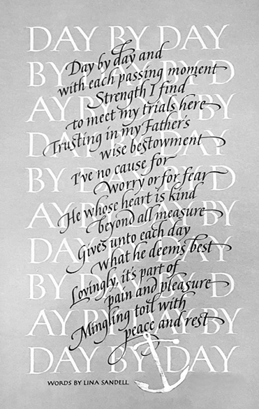 Day by day and with each passing moment Strength I find to meet my trials here Trust in my Father's wise bestowment I've no cause for worry for for fear He whose heart is kind beyond all measure gives to each day what he deems best Lovingly it's part of pain and pleasure Mingling toil with peace and rest