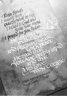 Even though I wasn't sure exactly what to see I talked to God and spoke your name I prayed for you today He whispered in the quiet and filled my heart with peace He said that You are deeply loved and that His love won't cease