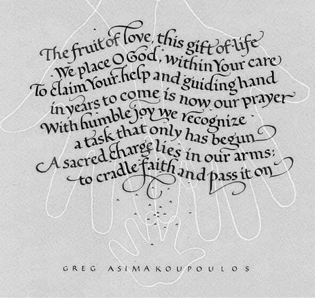 The fruit of love, this gift of life We place O God, within Your care To claim YOur help and guiding hand in years to come is now our prayer With humble joy we recognize a task that only has begun A sacred charge lies in our arms to cradle faith and pass it on